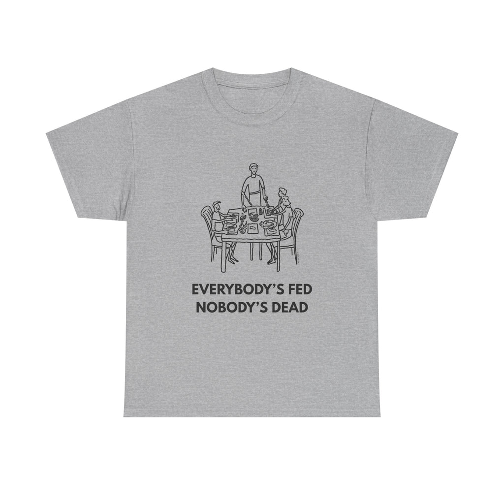 Everybody's Fed Nobody's Dead Printed T-Shirt 100% Cotton Novelty Funny Quote Mom Mum Tee Sport Grey