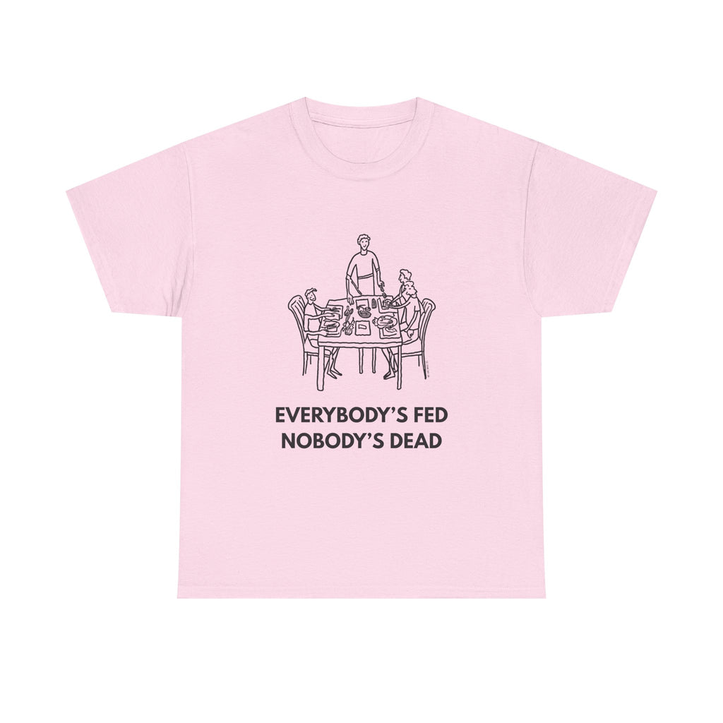 Everybody's Fed Nobody's Dead Printed T-Shirt 100% Cotton Novelty Funny Quote Mom Mum Tee Light Pink