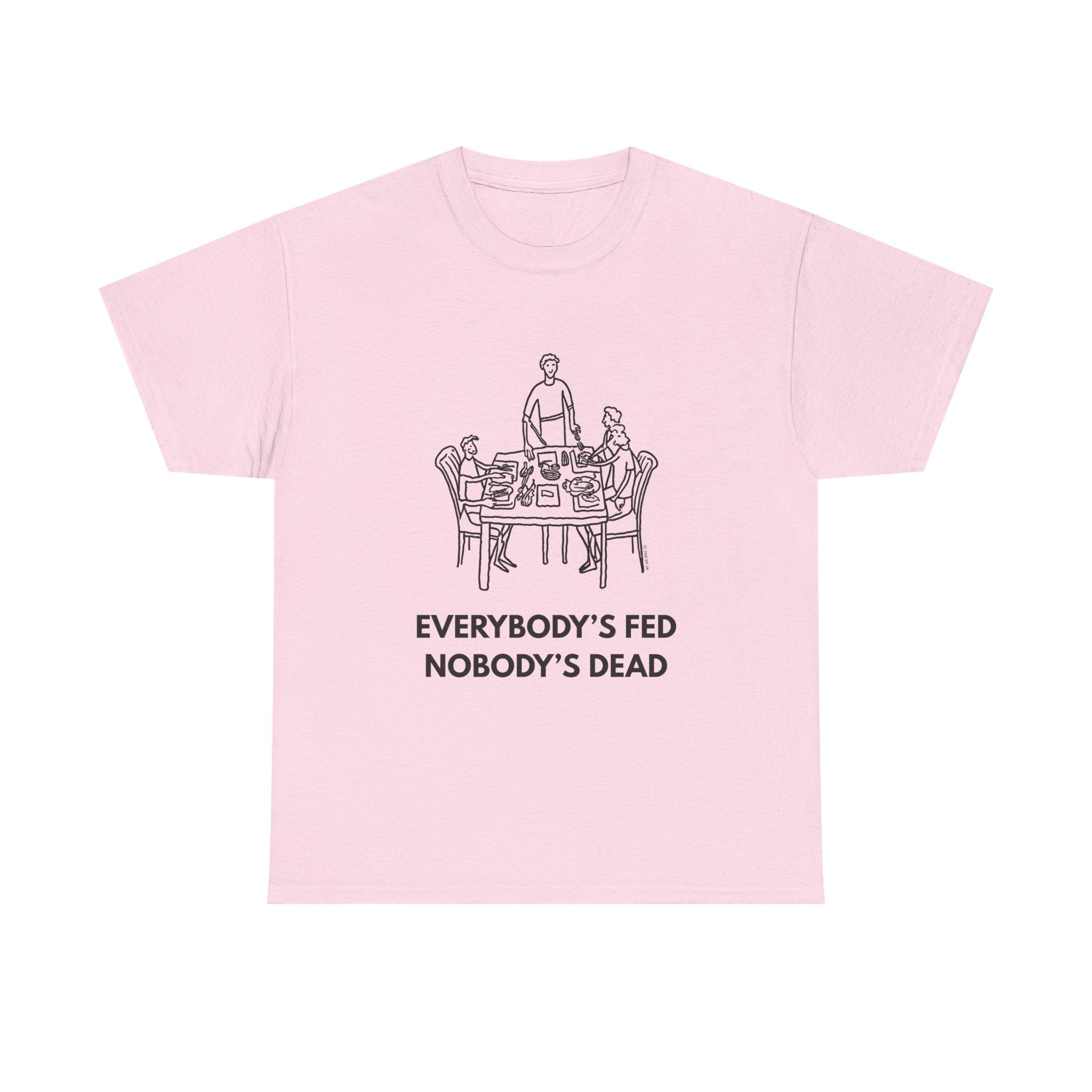 Everybody's Fed Nobody's Dead Printed T-Shirt 100% Cotton Novelty Funny Quote Mom Mum Tee Light Pink