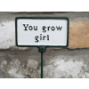 Plant Sign - You Grow Girl