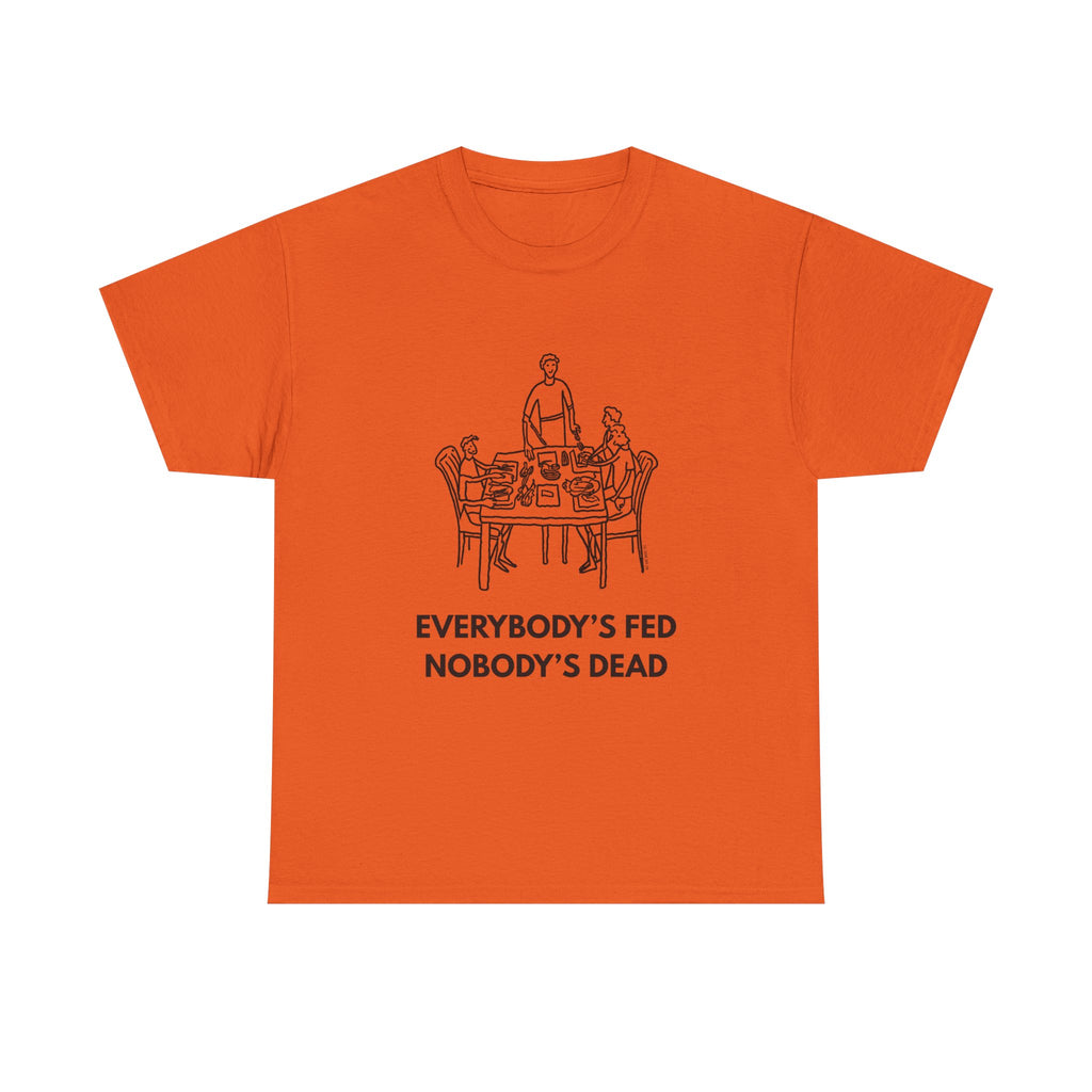 Everybody's Fed Nobody's Dead Printed T-Shirt 100% Cotton Novelty Funny Quote Mom Mum Tee Orange
