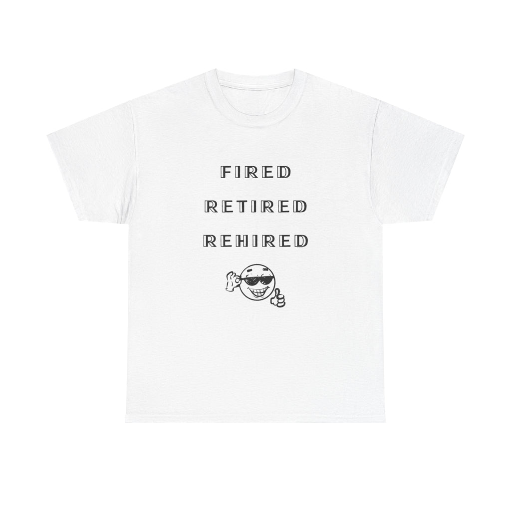 Fired Retired Rehired Printed T-Shirt 100% Cotton Novelty Funny Retirement Employment Tee Gift White
