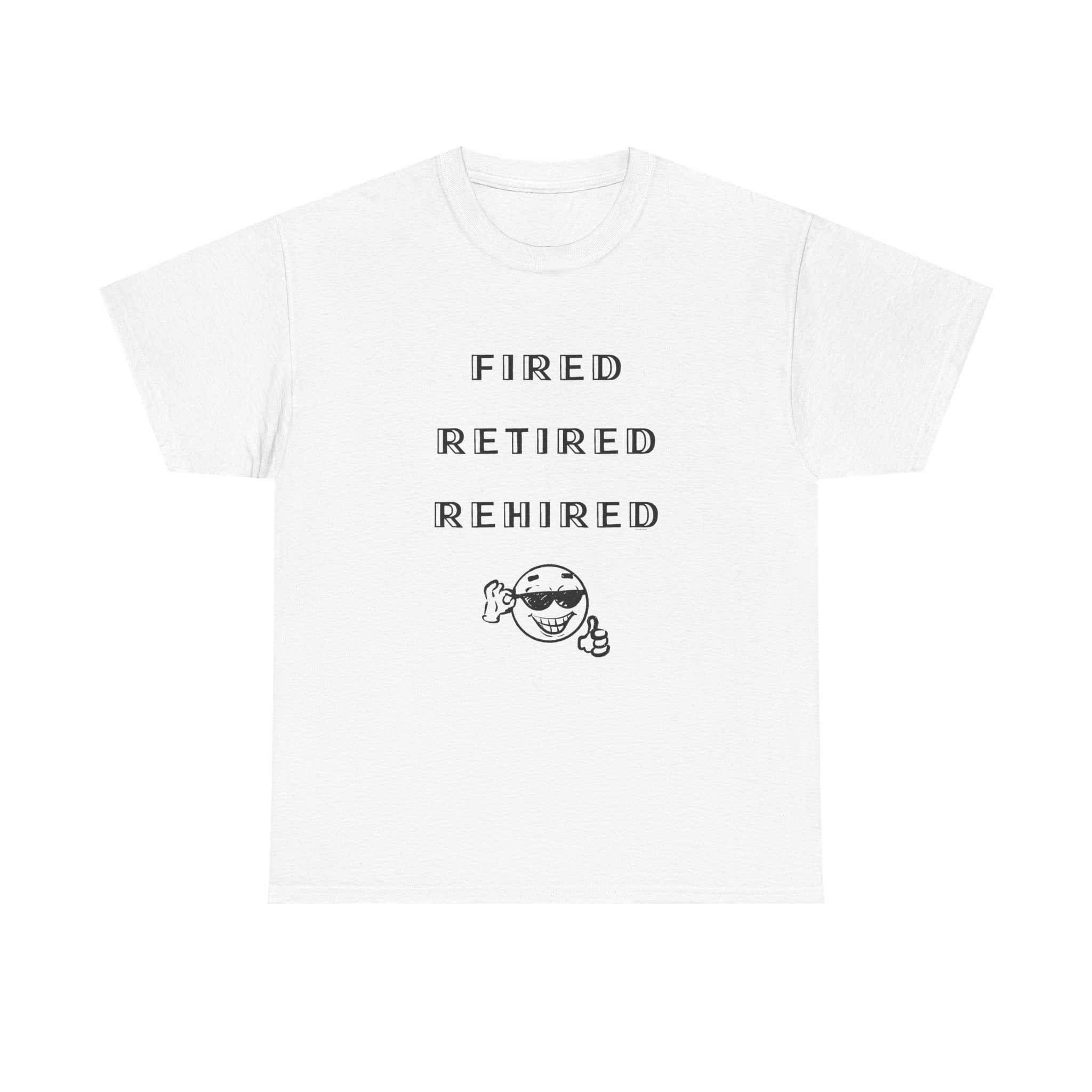 Fired Retired Rehired Printed T-Shirt 100% Cotton Novelty Funny Retirement Employment Tee Gift White