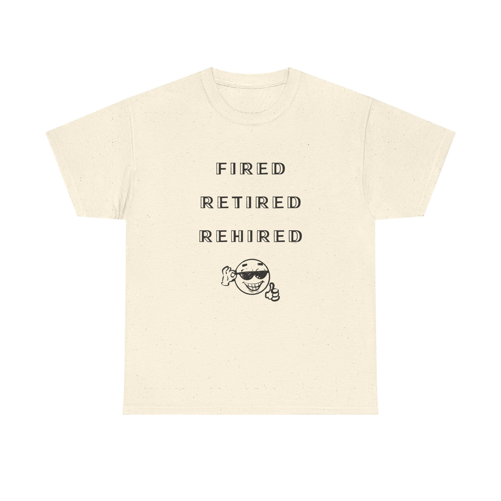 Fired Retired Rehired Printed T-Shirt 100% Cotton Novelty Funny Retirement Employment Tee Gift Natural