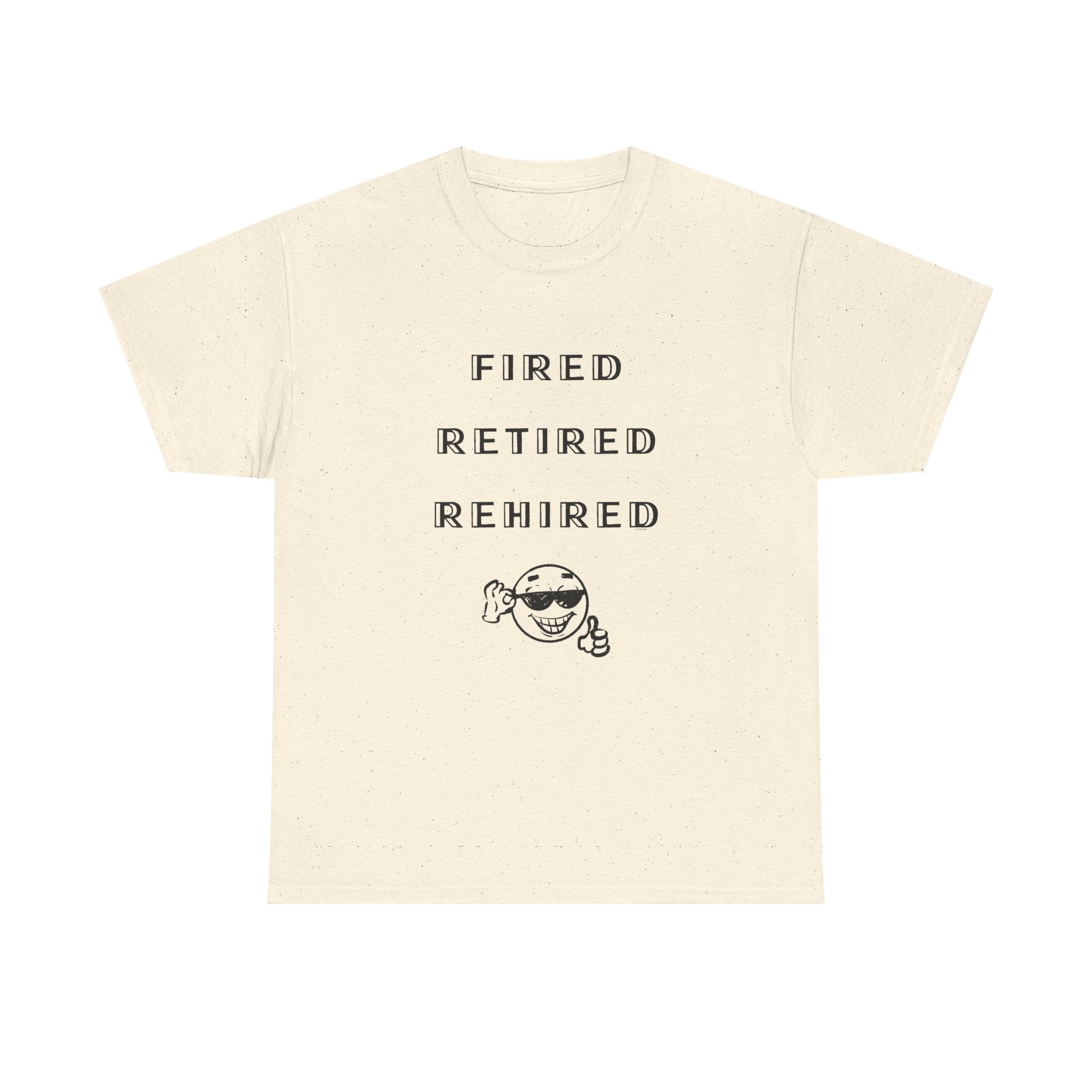 Fired Retired Rehired Printed T-Shirt 100% Cotton Novelty Funny Retirement Employment Tee Gift Natural