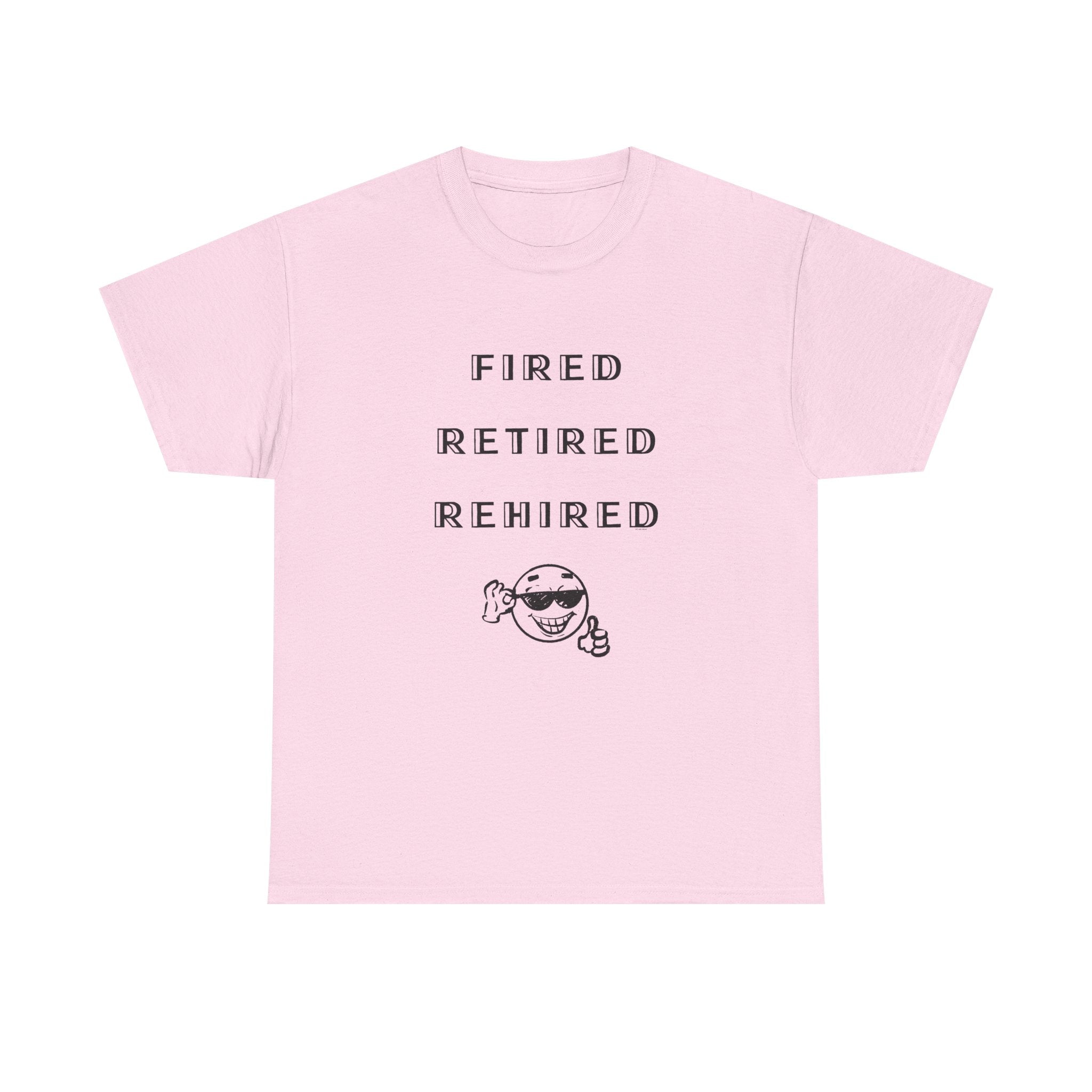 Fired Retired Rehired Printed T-Shirt 100% Cotton Novelty Funny Retirement Employment Tee Gift Light Pink