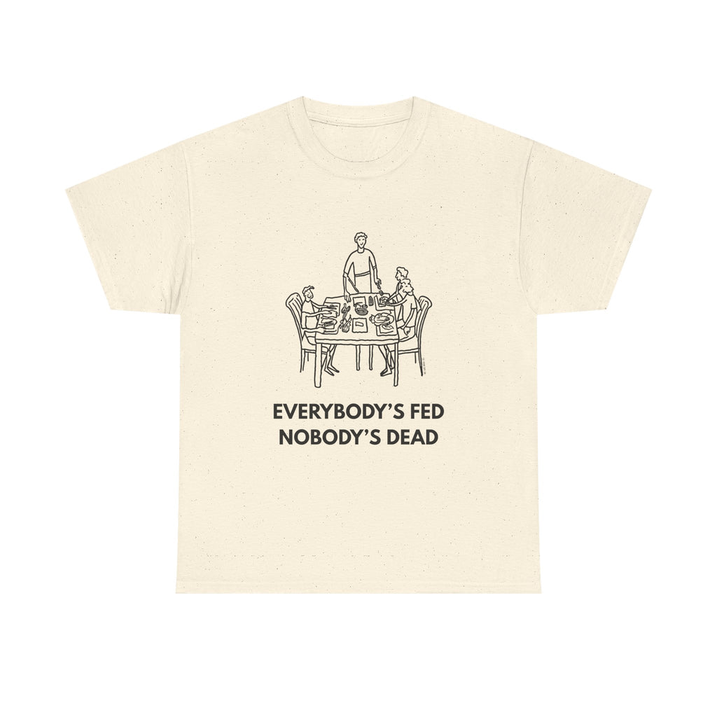 Everybody's Fed Nobody's Dead Printed T-Shirt 100% Cotton Novelty Funny Quote Mom Mum Tee Natural