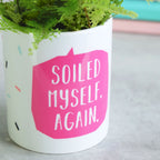 Soiled Myself Again Plant Pot