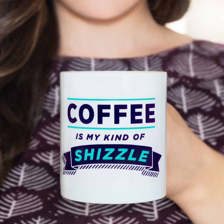 My Kind Of Shizzle Tea and Coffee Mug