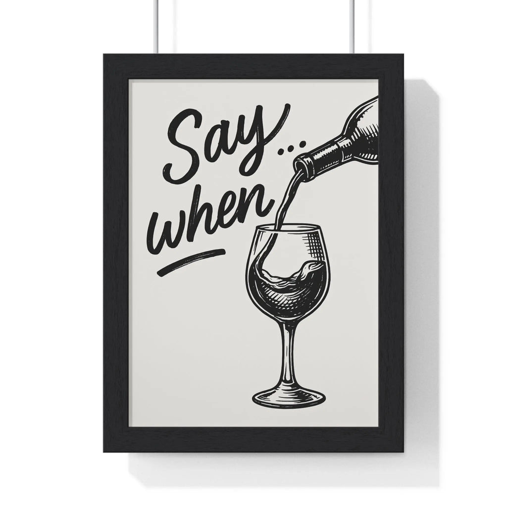 Funny Wine Poster – Say When Print for Kitchen & Bar – Bold Wall Art A3 Framed
