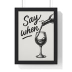 Funny Wine Poster – Say When Print for Kitchen & Bar – Bold Wall Art A3 Framed